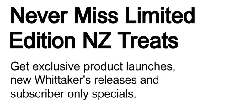 Promotional text reading 'Never Miss Limited Edition NZ Treats' and 'Get exclusive product launches, new Whittaker's releases and subscriber only specials.' on a white background.